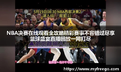 NBA决赛在线观看全攻略精彩赛事不容错过尽享篮球盛宴直播回放一网打尽
