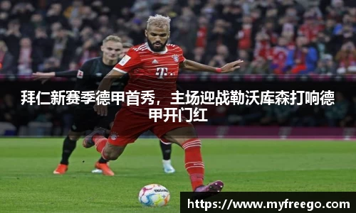 拜仁新赛季德甲首秀，主场迎战勒沃库森打响德甲开门红