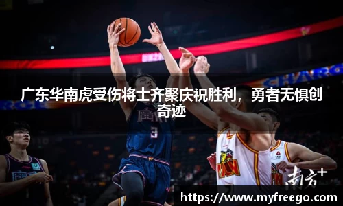 广东华南虎受伤将士齐聚庆祝胜利，勇者无惧创奇迹