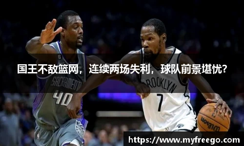 国王不敌篮网，连续两场失利，球队前景堪忧？