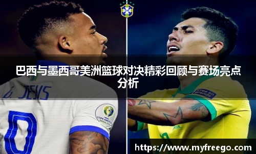 巴西与墨西哥美洲篮球对决精彩回顾与赛场亮点分析