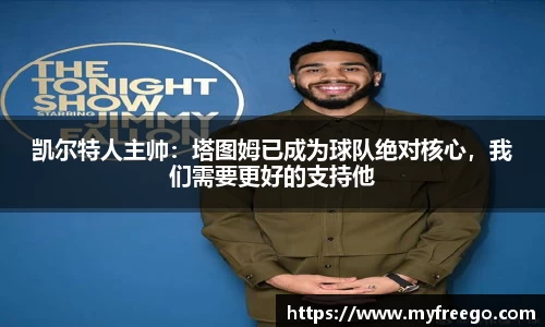 凯尔特人主帅：塔图姆已成为球队绝对核心，我们需要更好的支持他